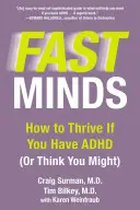 Rýchla myseľ: Ako prosperovať, ak máte ADHD (alebo si myslíte, že by ste mohli mať) - Fast Minds: How to Thrive If You Have ADHD (or Think You Might)