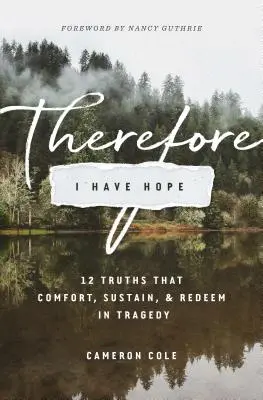 Preto mám nádej: 12 právd, ktoré utešujú, podporujú a zachraňujú v tragédii - Therefore I Have Hope: 12 Truths That Comfort, Sustain, and Redeem in Tragedy