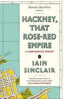 Hackney, tá ružová ríša - Dôverná správa - Hackney, That Rose-Red Empire - A Confidential Report
