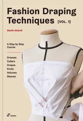 Módne drapériové techniky 1. diel: Základný kurz krok za krokom. Šaty, goliere, závesy, uzly, základné a raglánové rukávy - Fashion Draping Techniques Vol.1: A Step-By-Step Basic Course. Dresses, Collars, Drapes, Knots, Basic and Raglan Sleeves