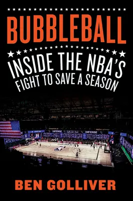 Bubbleball: - Bubbleball: Inside the Nba's Fight to Save a Season