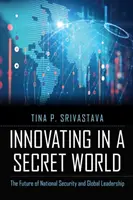 Inovácie v tajnom svete: Budúcnosť národnej bezpečnosti a globálneho vedenia - Innovating in a Secret World: The Future of National Security and Global Leadership