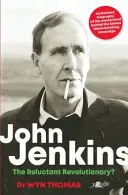 John Jenkins: Váhavý revolucionár? Autorizovaný životopis majstra mysle, ktorý stál za bombardovaním Walesu v šesťdesiatych rokoch - John Jenkins: The Reluctant Revolutionary?: Authorised Biography of the MasterMind Behind the Sixties Welsh Bombing Campaign