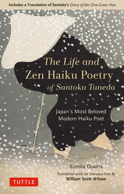 Život a zenová poézia haiku Santoka Tanedy: Poézia a básne Saneda Tanka a jeho obľúbený moderný japonský básnik haiku: Vrátane prekladu Santokovho denníka z chaty z jednej trávy - The Life and Zen Haiku Poetry of Santoka Taneda: Japan's Beloved Modern Haiku Poet: Includes a Translation of Santoka's Diary of the One-Grass Hut