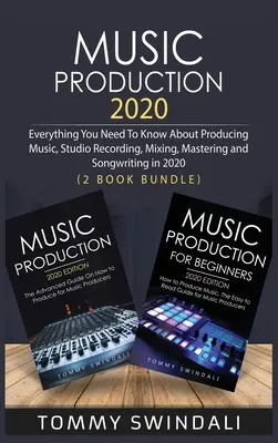Hudobná produkcia 2020: Všetko, čo potrebujete vedieť o produkcii hudby, štúdiovom nahrávaní, mixovaní, masteringu a písaní piesní v roku 2020 (2 knihy) - Music Production 2020: Everything You Need To Know About Producing Music, Studio Recording, Mixing, Mastering and Songwriting in 2020 (2 Book