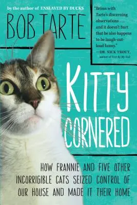 Kitty zahnaná do kúta: Ako sa Frannie a päť ďalších nenapraviteľných mačiek zmocnili nášho domu a urobili si z neho svoj domov - Kitty Cornered: How Frannie and Five Other Incorrigible Cats Seized Control of Our House and Made It Their Home