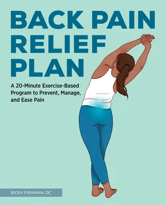 Plán na úľavu od bolesti chrbta: 20-minútový program založený na cvičení na prevenciu, zvládnutie a zmiernenie bolesti - The Back Pain Relief Plan: A 20-Minute Exercise-Based Program to Prevent, Manage, and Ease Pain
