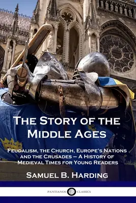 Príbeh stredoveku: Príbeh stredoveku pre mladých čitateľov: Feudalizmus, cirkev, európske národy a križiacke výpravy - The Story of the Middle Ages: Feudalism, the Church, Europe's Nations and the Crusades - A History of Medieval Times for Young Readers