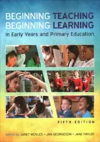 Začiatky vyučovania, začiatky učenia: v ranom a primárnom vzdelávaní - Beginning Teaching, Beginning Learning: in early years and primary education