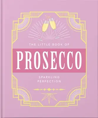 Malá kniha o proseccu: Perlivá dokonalosť - The Little Book of Prosecco: Sparkling Perfection