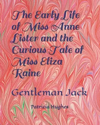 Raný život slečny Anny Listerovej a zvláštny príbeh slečny Elizy Raineovej: Gentleman Jack - The Early Life of Miss Anne Lister and the Curious Tale of Miss Eliza Raine: Gentleman Jack