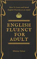 Plynulá angličtina pre dospelých - Ako sa učiť a hovoriť plynule po anglicky ako dospelý - English Fluency For Adult - How to Learn and Speak English Fluently as an Adult