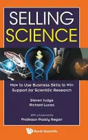 Predaj vedy: Ako využiť obchodné zručnosti na získanie podpory pre vedecký výskum - Selling Science: How to Use Business Skills to Win Support for Scientific Research