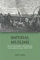 Imperiálni moslimovia: Islam, spoločenstvo a autorita v Indickom oceáne, 1839-1937 - Imperial Muslims: Islam, Community and Authority in the Indian Ocean, 1839-1937