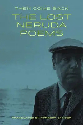 Potom sa vráť: Stratené Nerudove básne - Then Come Back: The Lost Neruda Poems
