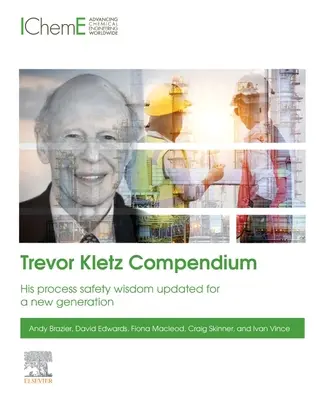 Trevor Kletz Compendium: Jeho múdrosť o bezpečnosti procesov aktualizovaná pre novú generáciu - Trevor Kletz Compendium: His Process Safety Wisdom Updated for a New Generation