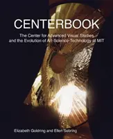 Stredisková kniha: Centrum pre pokročilé vizuálne štúdiá a vývoj umenia, vedy a technológie na Mit - Centerbook: The Center for Advanced Visual Studies and the Evolution of Art-Science-Technology at Mit