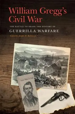 Občianska vojna Williama Gregga: Bitka o dejiny partizánskej vojny - William Gregg's Civil War: The Battle to Shape the History of Guerrilla Warfare
