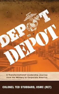 Z depa do depa: A Transformational Leadership Journey from the Military to Corporate America (Studdard Usmc (Ret) Ted) - Depot to Depot: A Transformational Leadership Journey from the Military to Corporate America (Studdard Usmc (Ret) Ted)