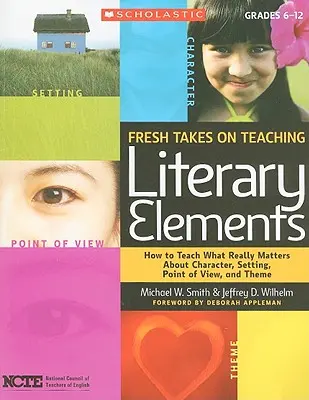 Nové pohľady na vyučovanie literárnych prvkov: Ako učiť to, na čom skutočne záleží, pokiaľ ide o postavy, prostredie, uhol pohľadu a tému - Fresh Takes on Teaching Literary Elements: How to Teach What Really Matters about Character, Setting, Point of View, and Theme