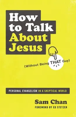 Ako hovoriť o Ježišovi (bez toho, aby sme boli tým chlapcom): Osobná evanjelizácia v skeptickom svete - How to Talk about Jesus (Without Being That Guy): Personal Evangelism in a Skeptical World