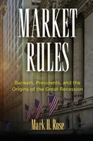 Pravidlá trhu: Bankári, prezidenti a pôvod veľkej recesie - Market Rules: Bankers, Presidents, and the Origins of the Great Recession