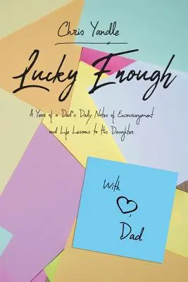 Lucky Enough: Rok denných poznámok otca, ktoré povzbudzujú a dávajú životnú lekciu jeho dcére - Lucky Enough: A Year of a Dad's Daily Notes of Encouragement and Life Lessons to His Daughter