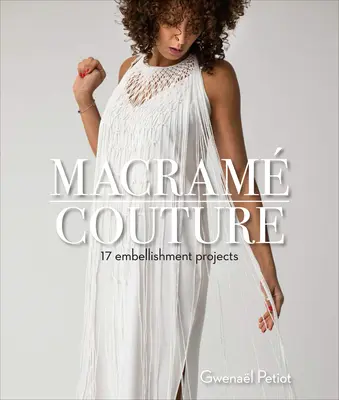 Macram Couture: Vydanie: 17 projektov zdobenia - Macram Couture: 17 Embellishment Projects