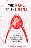 Znásilnenie mysle: Vymývanie mozgov: psychológia kontroly myšlienok, mentálnej vraždy a vymývania mozgov - The Rape of the Mind: The Psychology of Thought Control, Menticide, and Brainwashing