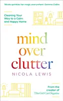 Rozum nad neporiadkom: Upratovanie na ceste ku pokojnému a šťastnému domovu - Mind Over Clutter: Cleaning Your Way to a Calm and Happy Home