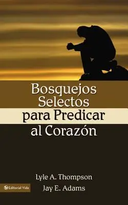 Bosquejos Selectos Para Predicar Al Corazn = Kázanie k srdcu - Bosquejos Selectos Para Predicar Al Corazn = Preaching to the Heart