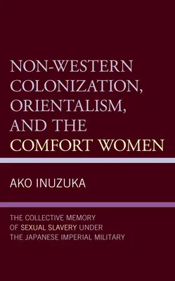 Nezápadná kolonizácia, orientalizmus a ženy v úteche: Hovoriť o sexuálnom zotročovaní v japonskej cisárskej armáde: kolektívna pamäť - Non-Western Colonization, Orientalism, and the Comfort Women: The Collective Memory of Sexual Slavery Under the Japanese Imperial Military