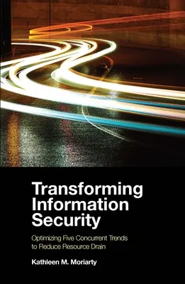 Transformácia informačnej bezpečnosti: Optimalizácia piatich súbežných trendov na zníženie odčerpávania zdrojov - Transforming Information Security: Optimizing Five Concurrent Trends to Reduce Resource Drain
