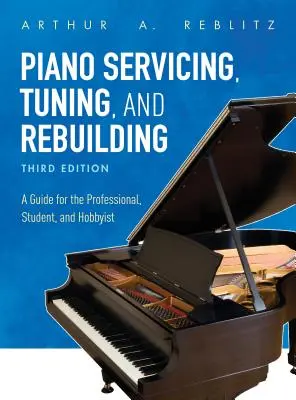 Servis, ladenie a prestavba klavíra: Príručka pre profesionálov, študentov a amatérskych majstrov - Piano Servicing, Tuning, and Rebuilding: A Guide for the Professional, Student, and Hobbyist