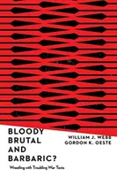 Krvavé, brutálne a barbarské?: Zápas s problematickými vojnovými textami - Bloody, Brutal, and Barbaric?: Wrestling with Troubling War Texts