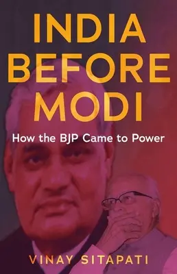 India pred Modim: Ako sa Bjp dostala k moci - India Before Modi: How the Bjp Came to Power
