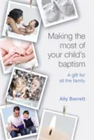 Ako čo najlepšie využiť krst svojho dieťaťa: Darček pre celú rodinu - Making the Most of Your Child's Baptism: A Gift for All the Family