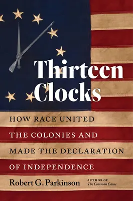 Trinásť hodín: Ako rasa spojila kolónie a vytvorila Deklaráciu nezávislosti - Thirteen Clocks: How Race United the Colonies and Made the Declaration of Independence