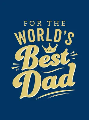 Pre najlepšieho otca na svete: Perfektný darček pre vášho otca - For the World's Best Dad: The Perfect Gift to Give to Your Father