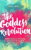 Revolúcia bohyne: Vydanie knihy: Uzavrite mier s jedlom, milujte svoje telo a získajte späť svoj život - The Goddess Revolution: Make Peace with Food, Love Your Body and Reclaim Your Life