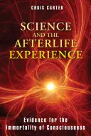 Veda a posmrtná skúsenosť: Dôkazy o nesmrteľnosti vedomia - Science and the Afterlife Experience: Evidence for the Immortality of Consciousness