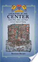 Lokality v centre: Miestne lokality: pôvodné miesto, priestor a moc v neskorom cisárskom Pekingu - Localities at the Center: Native Place, Space, and Power in Late Imperial Beijing