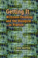Dostať sa k nemu - myslenie s rozumom a dialóg v praxi - Getting It - Withness-Thinking and the Dialogical in Practice