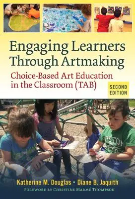 Zaujatie žiakov prostredníctvom umeleckej tvorby: Umelecké vzdelávanie v triede založené na výbere (Tab) - Engaging Learners Through Artmaking: Choice-Based Art Education in the Classroom (Tab)