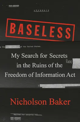 Bez základu: Moje hľadanie tajomstiev v troskách zákona o slobodnom prístupe k informáciám - Baseless: My Search for Secrets in the Ruins of the Freedom of Information ACT