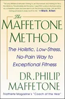 Maffetoneho metóda: Metóda Maffetton: Holistická metóda: holistická, bezstresová a bezbolestná cesta k výnimočnej kondícii - The Maffetone Method: The Holistic, Low-Stress, No-Pain Way to Exceptional Fitness