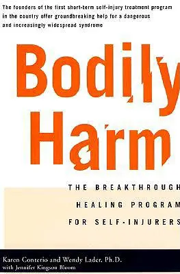 Telesné poškodenie: Prelomový liečebný program pre ľudí, ktorí si spôsobujú sebapoškodzovanie - Bodily Harm: The Breakthrough Healing Program for Self-Injurers