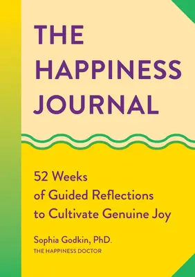 Denník šťastia: 52 týždňov riadených úvah na vypestovanie skutočnej radosti - The Happiness Journal: 52 Weeks of Guided Reflections to Cultivate Genuine Joy