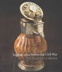 Anglické striebro pred občianskou vojnou: zbierka Davida Littlea - English Silver Before the Civil War: The David Little Collection