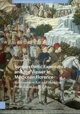 Somaestetický zážitok a divák v medicejskej Florencii: Renesančné umenie a politické presvedčenie, 1459 - 1580 - Somaesthetic Experience and the Viewer in Medicean Florence: Renaissance Art and Political Persuasion, 1459-1580